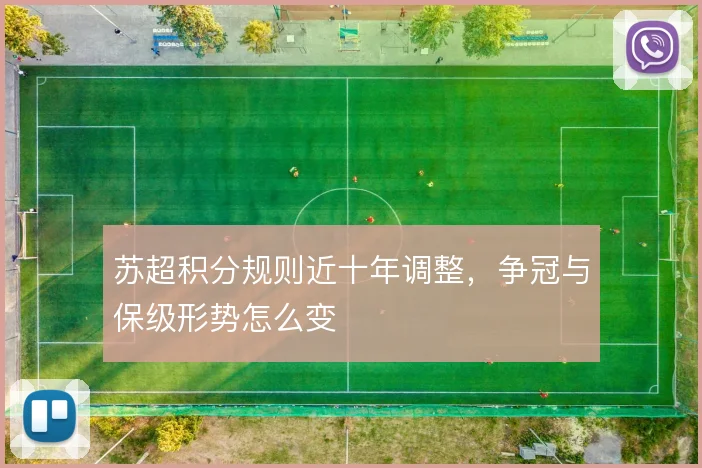 苏超积分规则近十年调整,争冠与保级形势怎么变